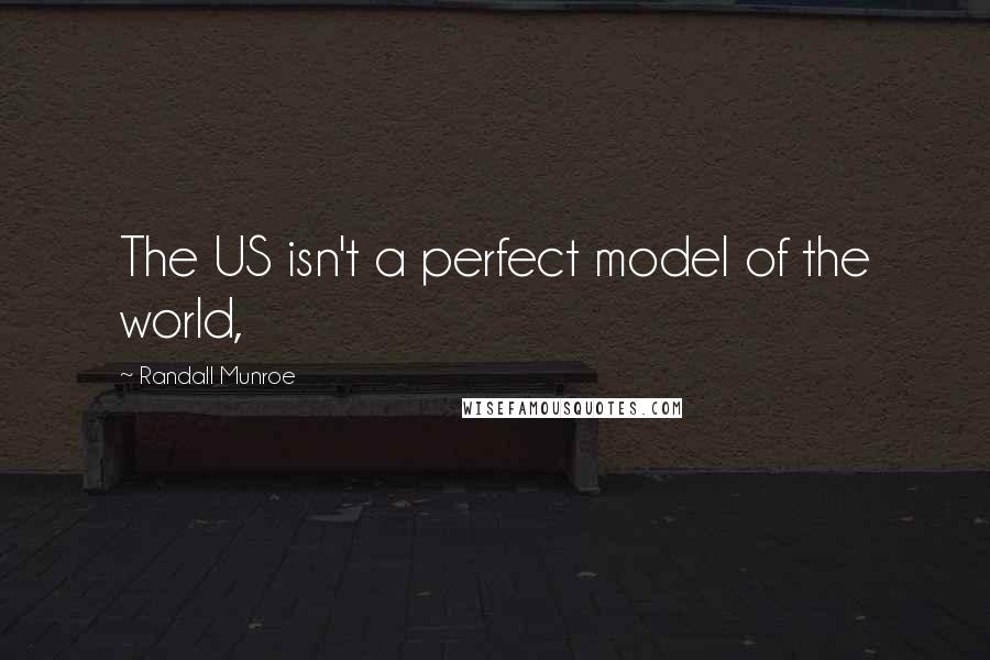 Randall Munroe Quotes: The US isn't a perfect model of the world,