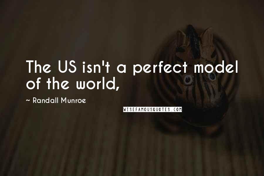 Randall Munroe Quotes: The US isn't a perfect model of the world,