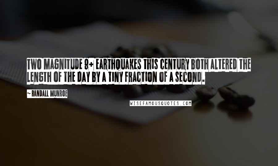 Randall Munroe Quotes: Two magnitude 9+ earthquakes this century both altered the length of the day by a tiny fraction of a second.