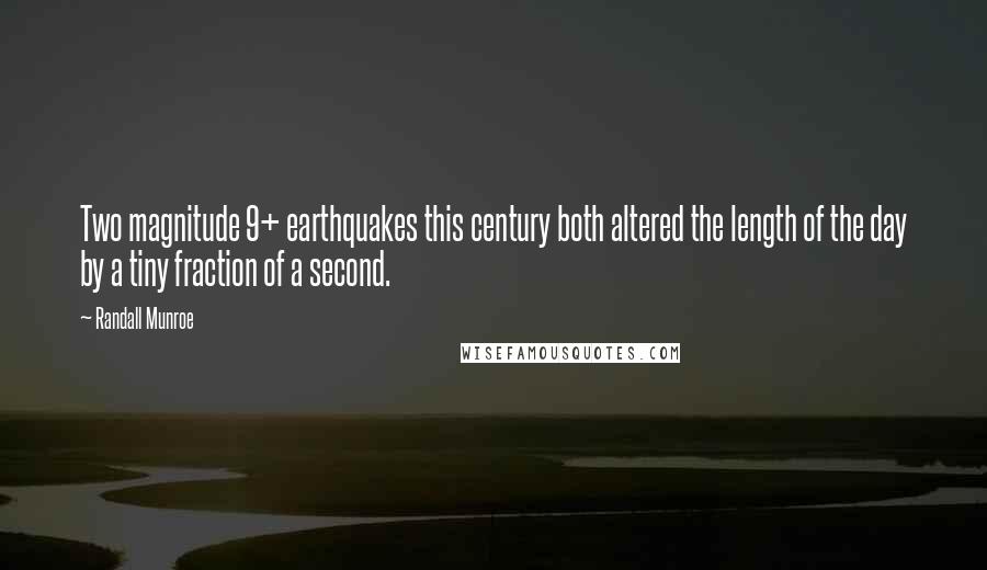 Randall Munroe Quotes: Two magnitude 9+ earthquakes this century both altered the length of the day by a tiny fraction of a second.