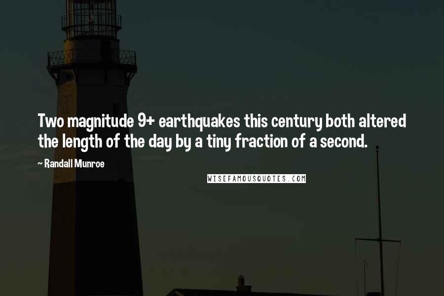 Randall Munroe Quotes: Two magnitude 9+ earthquakes this century both altered the length of the day by a tiny fraction of a second.