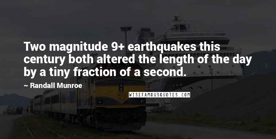 Randall Munroe Quotes: Two magnitude 9+ earthquakes this century both altered the length of the day by a tiny fraction of a second.
