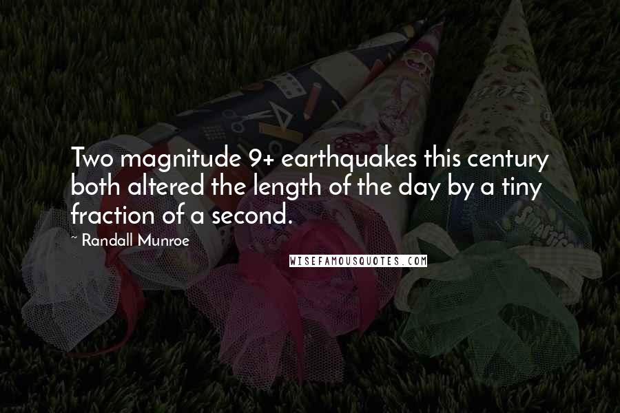 Randall Munroe Quotes: Two magnitude 9+ earthquakes this century both altered the length of the day by a tiny fraction of a second.