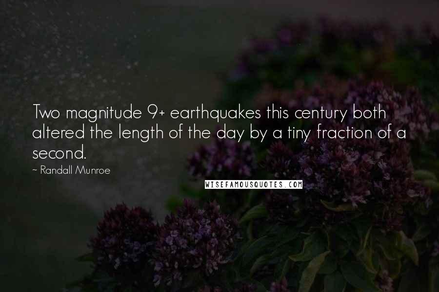 Randall Munroe Quotes: Two magnitude 9+ earthquakes this century both altered the length of the day by a tiny fraction of a second.