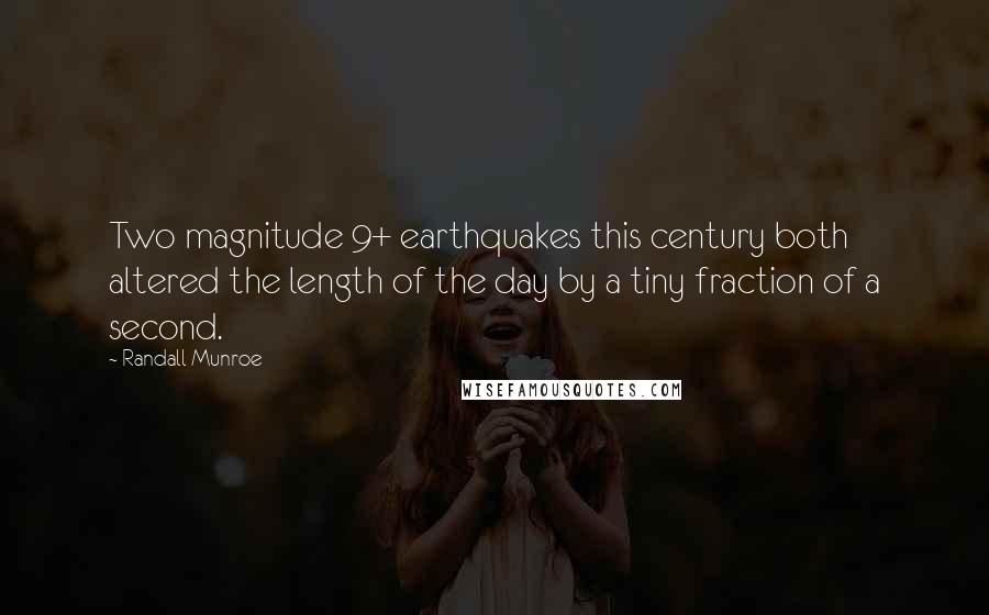 Randall Munroe Quotes: Two magnitude 9+ earthquakes this century both altered the length of the day by a tiny fraction of a second.