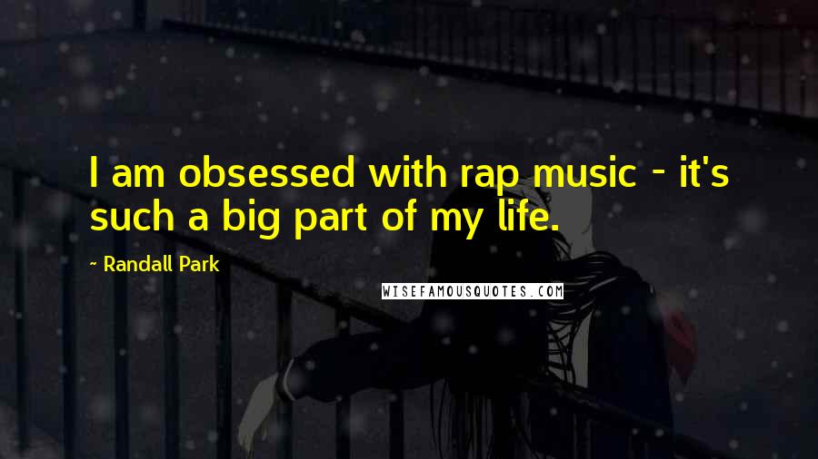 Randall Park Quotes: I am obsessed with rap music - it's such a big part of my life.