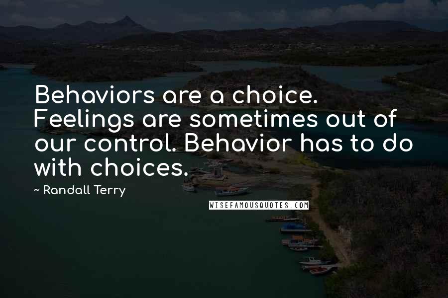 Randall Terry Quotes: Behaviors are a choice. Feelings are sometimes out of our control. Behavior has to do with choices.