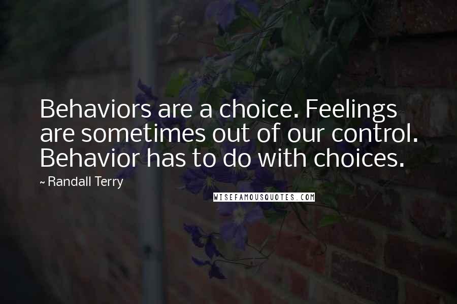 Randall Terry Quotes: Behaviors are a choice. Feelings are sometimes out of our control. Behavior has to do with choices.