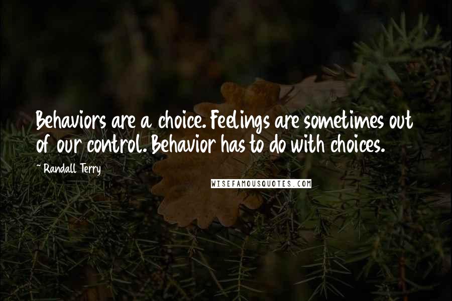 Randall Terry Quotes: Behaviors are a choice. Feelings are sometimes out of our control. Behavior has to do with choices.