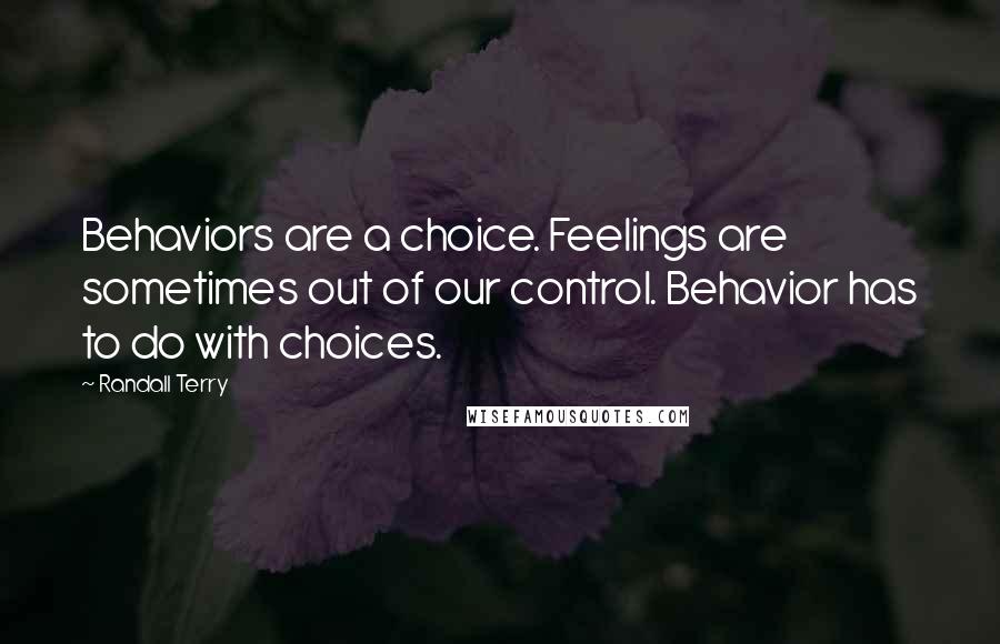 Randall Terry Quotes: Behaviors are a choice. Feelings are sometimes out of our control. Behavior has to do with choices.