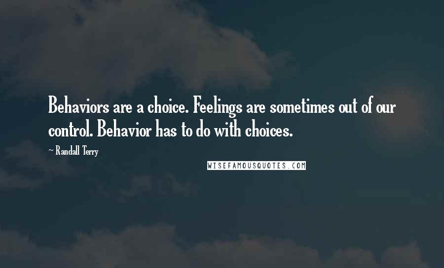 Randall Terry Quotes: Behaviors are a choice. Feelings are sometimes out of our control. Behavior has to do with choices.