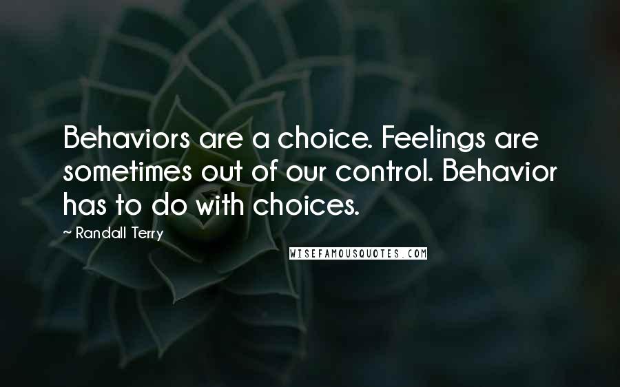 Randall Terry Quotes: Behaviors are a choice. Feelings are sometimes out of our control. Behavior has to do with choices.