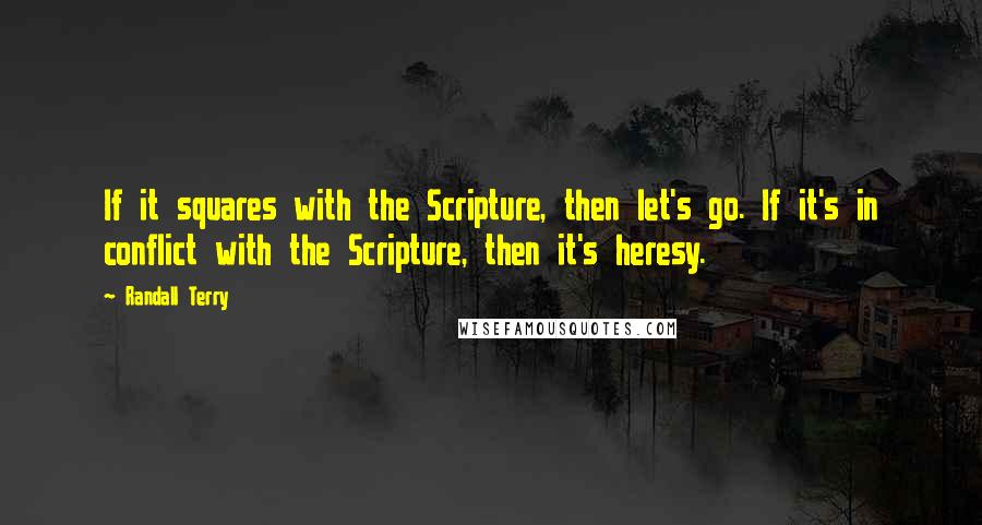 Randall Terry Quotes: If it squares with the Scripture, then let's go. If it's in conflict with the Scripture, then it's heresy.