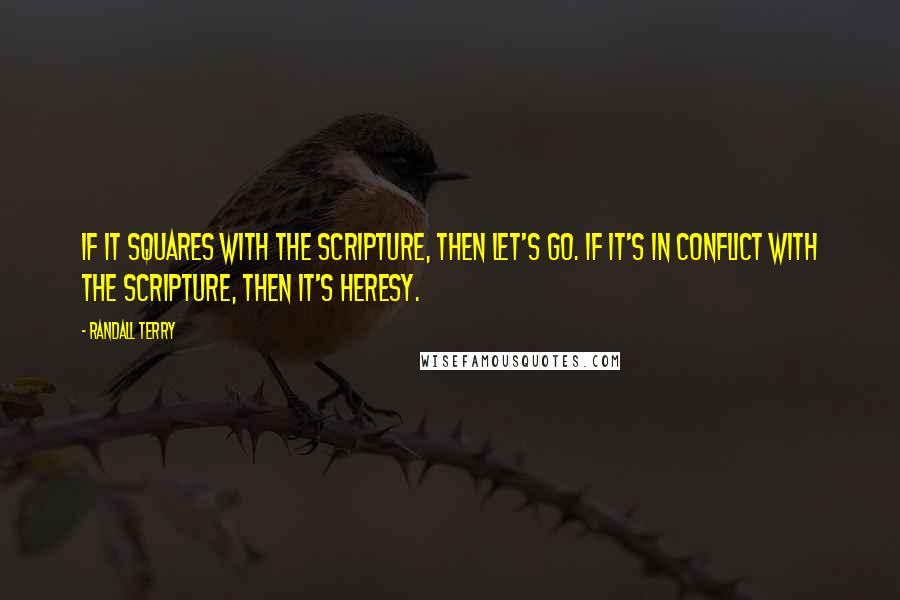 Randall Terry Quotes: If it squares with the Scripture, then let's go. If it's in conflict with the Scripture, then it's heresy.