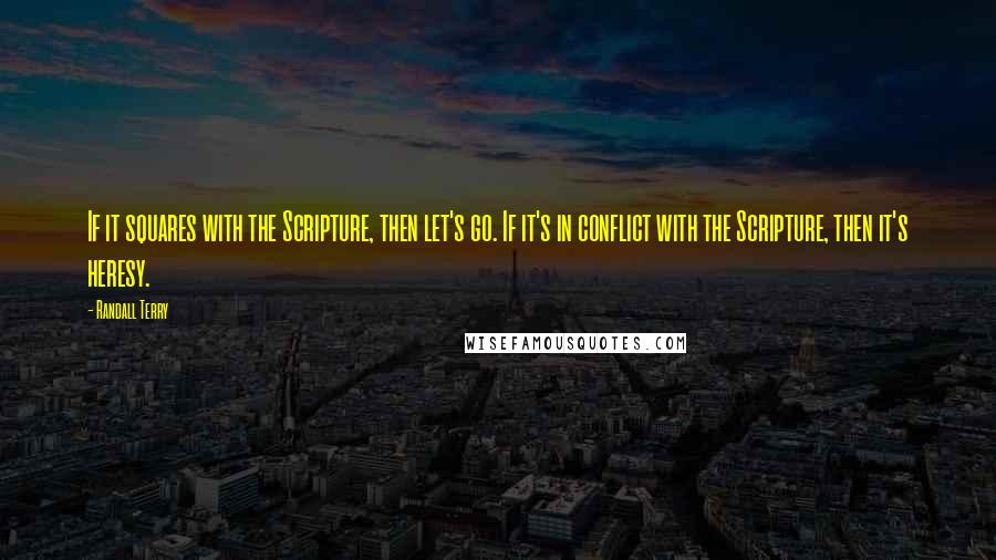 Randall Terry Quotes: If it squares with the Scripture, then let's go. If it's in conflict with the Scripture, then it's heresy.