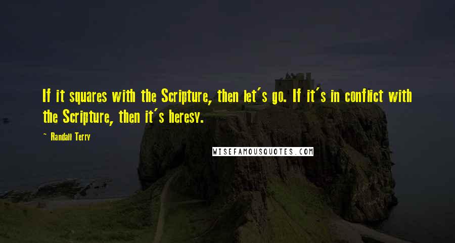 Randall Terry Quotes: If it squares with the Scripture, then let's go. If it's in conflict with the Scripture, then it's heresy.