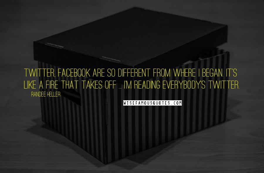 Randee Heller Quotes: Twitter, Facebook are so different from where I began. It's like a fire that takes off ... I'm reading everybody's Twitter.