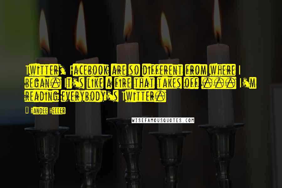 Randee Heller Quotes: Twitter, Facebook are so different from where I began. It's like a fire that takes off ... I'm reading everybody's Twitter.