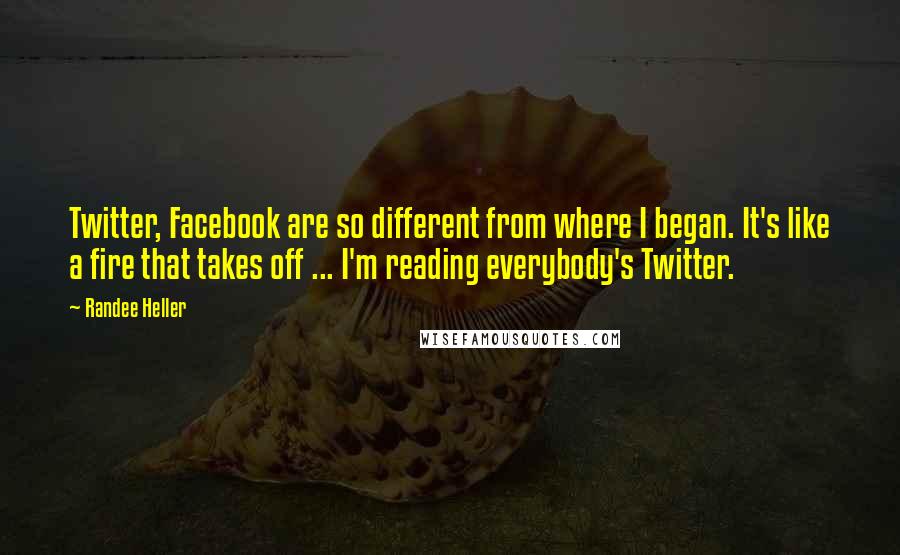 Randee Heller Quotes: Twitter, Facebook are so different from where I began. It's like a fire that takes off ... I'm reading everybody's Twitter.