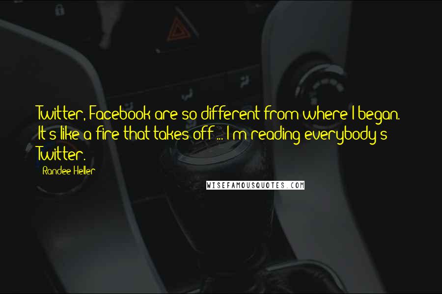 Randee Heller Quotes: Twitter, Facebook are so different from where I began. It's like a fire that takes off ... I'm reading everybody's Twitter.