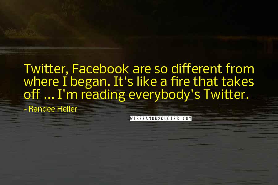 Randee Heller Quotes: Twitter, Facebook are so different from where I began. It's like a fire that takes off ... I'm reading everybody's Twitter.