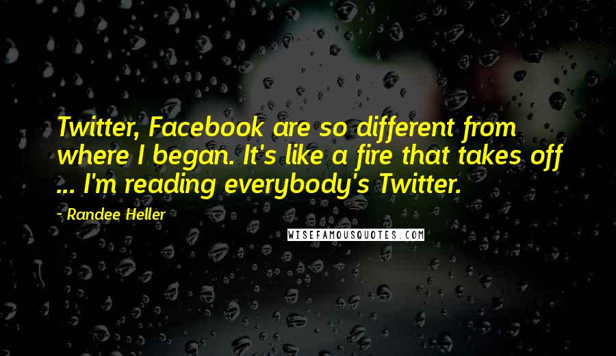 Randee Heller Quotes: Twitter, Facebook are so different from where I began. It's like a fire that takes off ... I'm reading everybody's Twitter.