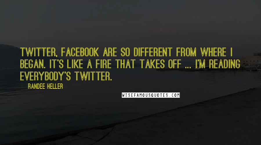 Randee Heller Quotes: Twitter, Facebook are so different from where I began. It's like a fire that takes off ... I'm reading everybody's Twitter.