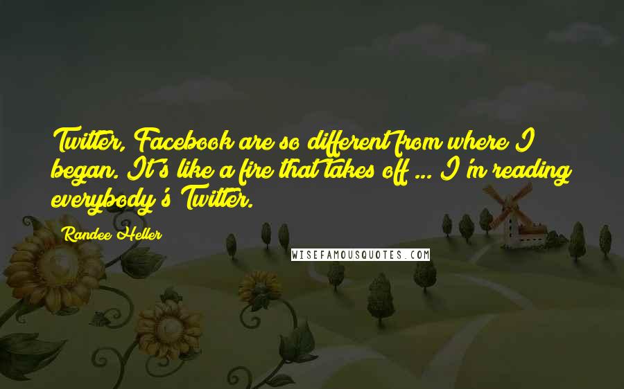 Randee Heller Quotes: Twitter, Facebook are so different from where I began. It's like a fire that takes off ... I'm reading everybody's Twitter.