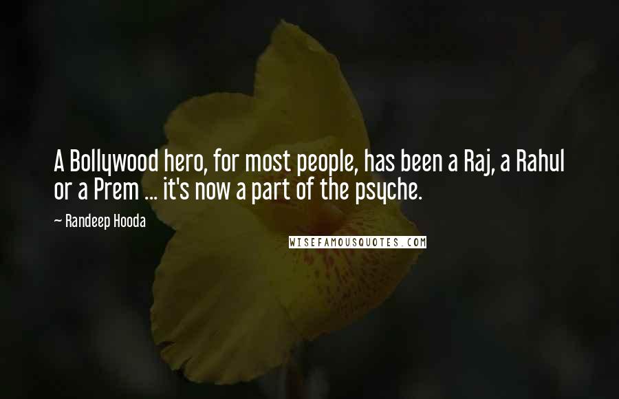 Randeep Hooda Quotes: A Bollywood hero, for most people, has been a Raj, a Rahul or a Prem ... it's now a part of the psyche.