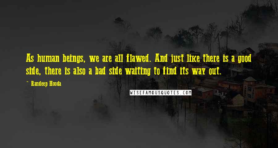 Randeep Hooda Quotes: As human beings, we are all flawed. And just like there is a good side, there is also a bad side waiting to find its way out.