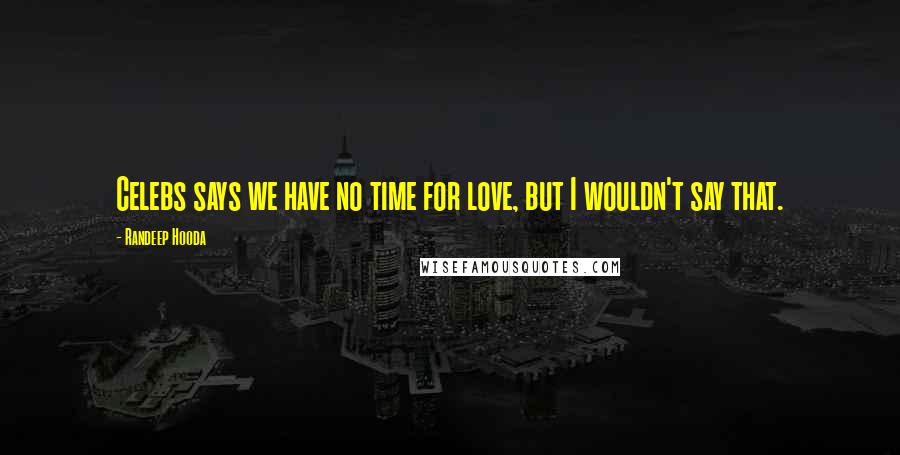 Randeep Hooda Quotes: Celebs says we have no time for love, but I wouldn't say that.