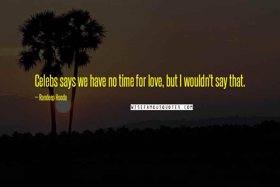Randeep Hooda Quotes: Celebs says we have no time for love, but I wouldn't say that.