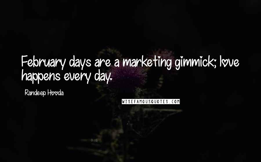 Randeep Hooda Quotes: February days are a marketing gimmick; love happens every day.
