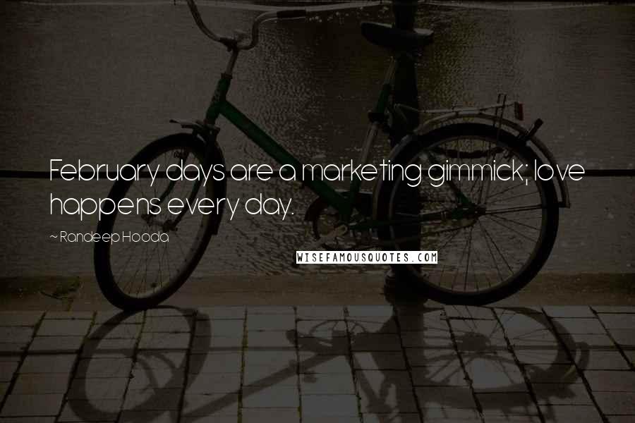 Randeep Hooda Quotes: February days are a marketing gimmick; love happens every day.