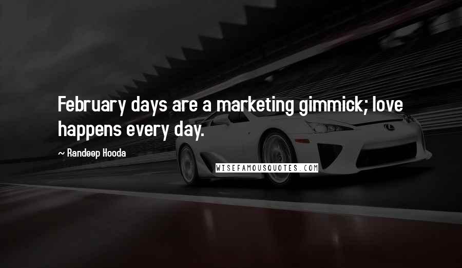 Randeep Hooda Quotes: February days are a marketing gimmick; love happens every day.