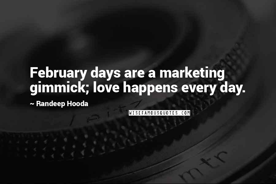 Randeep Hooda Quotes: February days are a marketing gimmick; love happens every day.