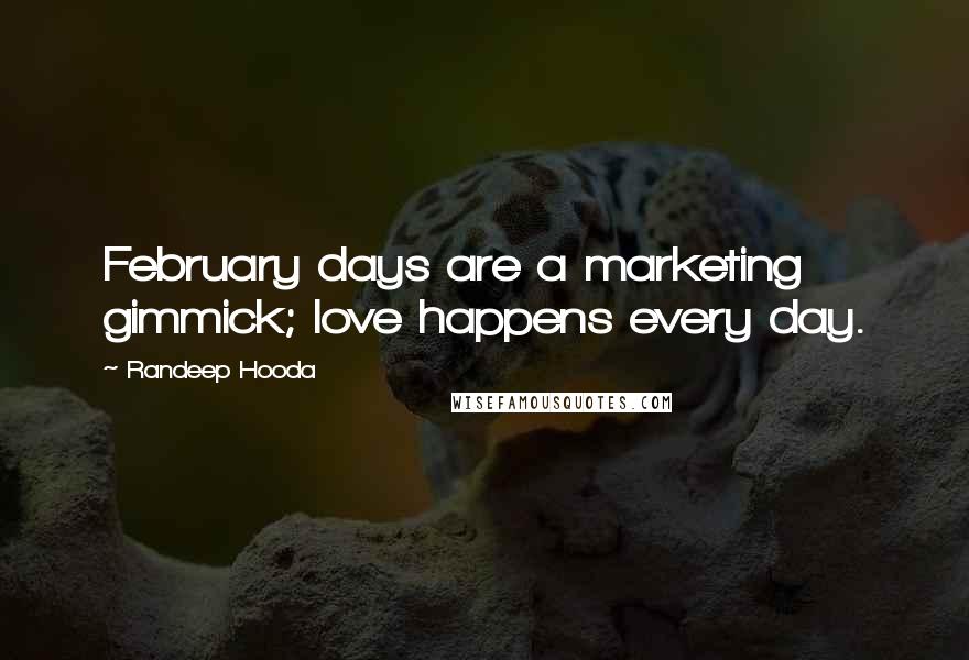 Randeep Hooda Quotes: February days are a marketing gimmick; love happens every day.
