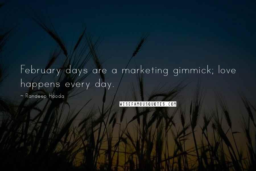 Randeep Hooda Quotes: February days are a marketing gimmick; love happens every day.