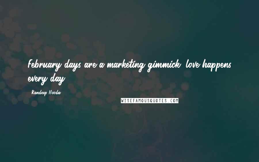 Randeep Hooda Quotes: February days are a marketing gimmick; love happens every day.