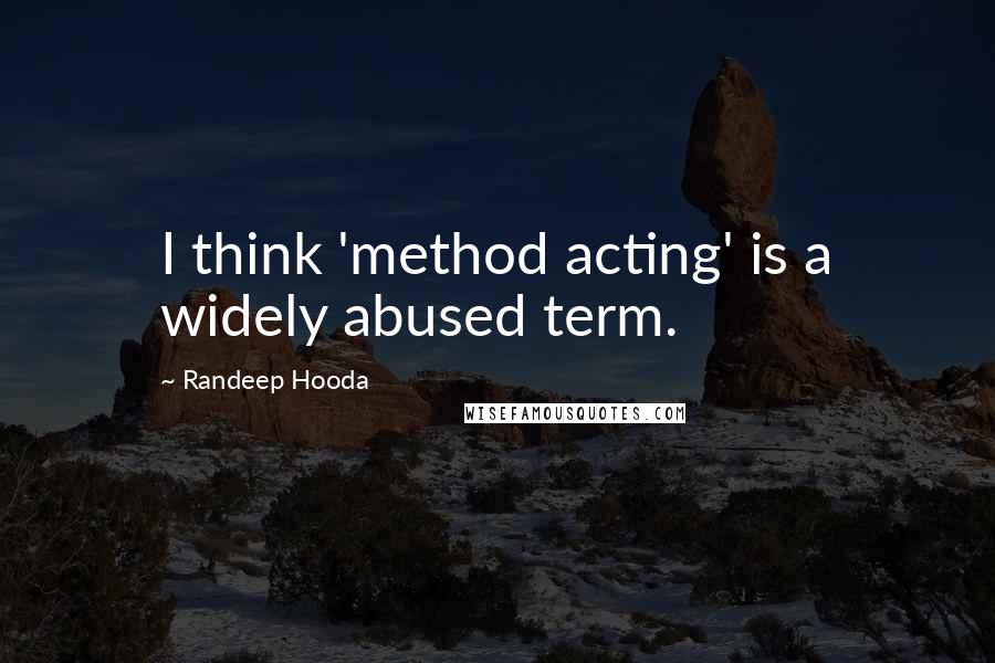 Randeep Hooda Quotes: I think 'method acting' is a widely abused term.