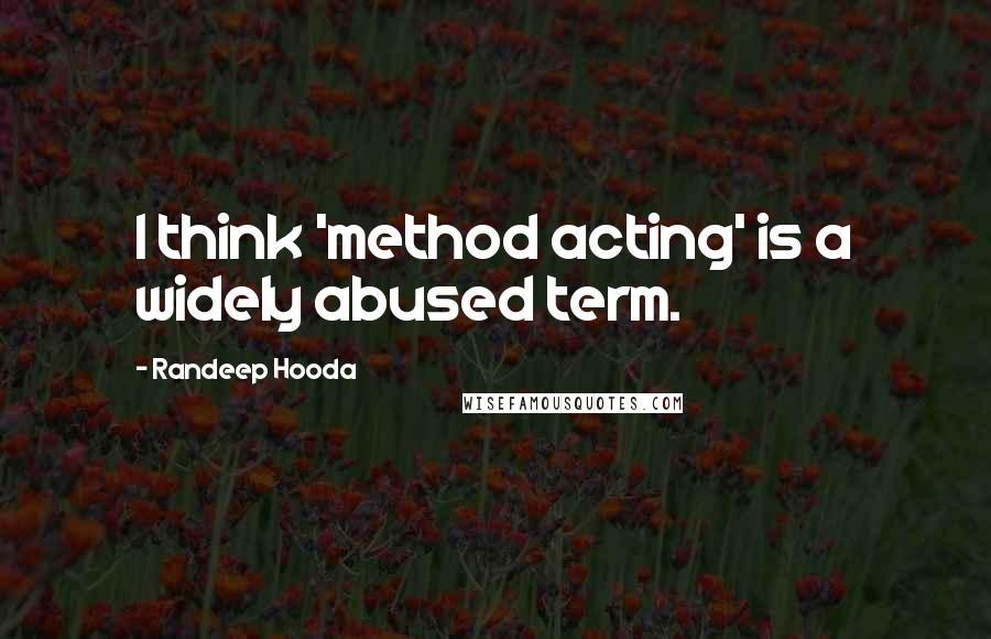 Randeep Hooda Quotes: I think 'method acting' is a widely abused term.