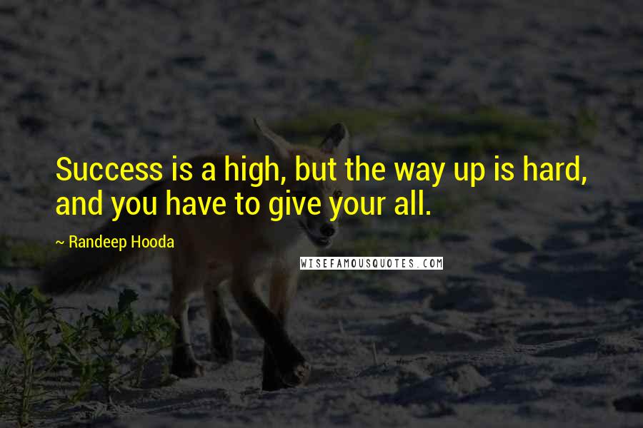 Randeep Hooda Quotes: Success is a high, but the way up is hard, and you have to give your all.