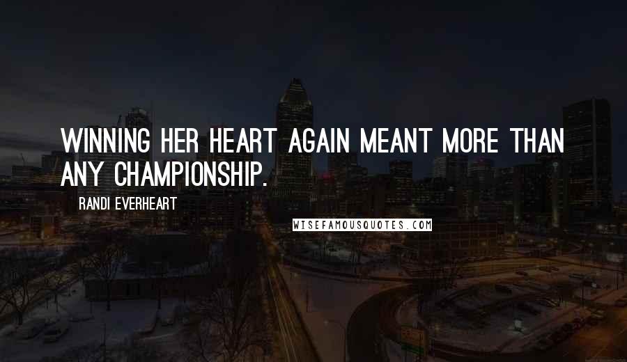 Randi Everheart Quotes: Winning her heart again meant more than any championship.