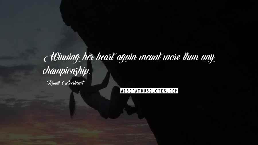 Randi Everheart Quotes: Winning her heart again meant more than any championship.