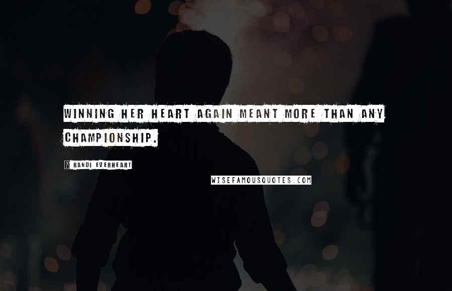 Randi Everheart Quotes: Winning her heart again meant more than any championship.