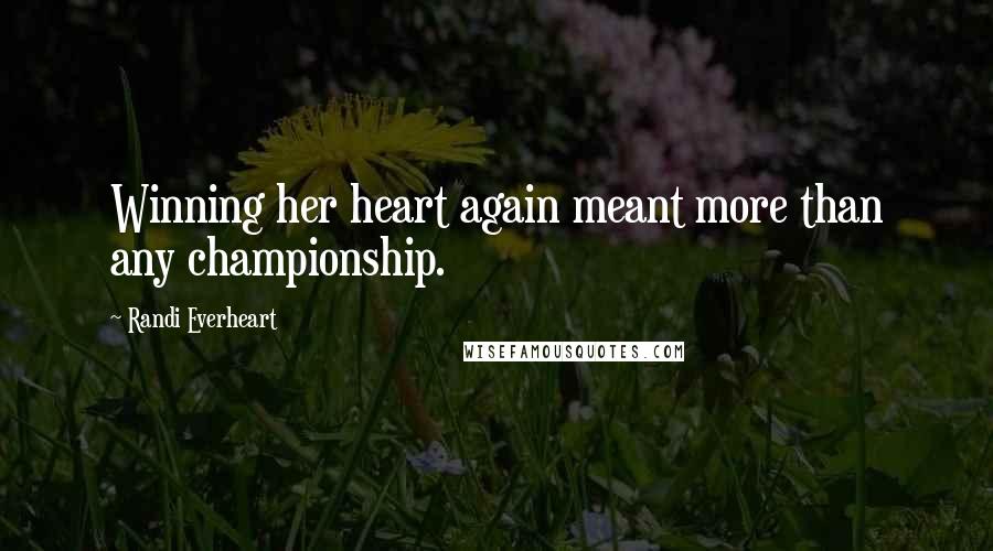 Randi Everheart Quotes: Winning her heart again meant more than any championship.