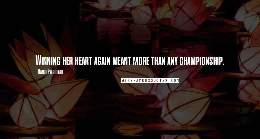 Randi Everheart Quotes: Winning her heart again meant more than any championship.