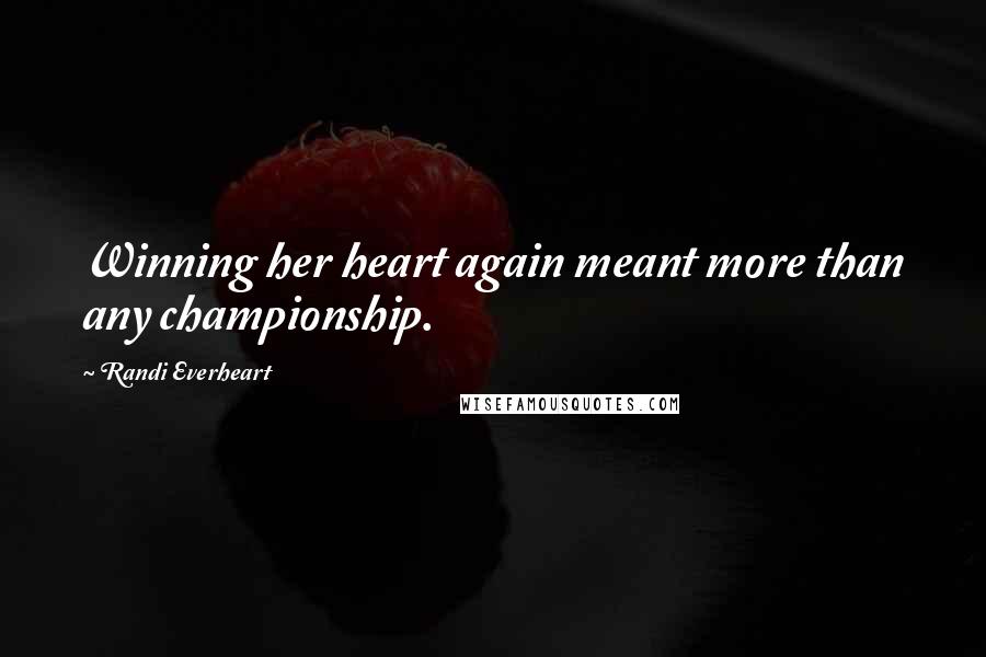 Randi Everheart Quotes: Winning her heart again meant more than any championship.