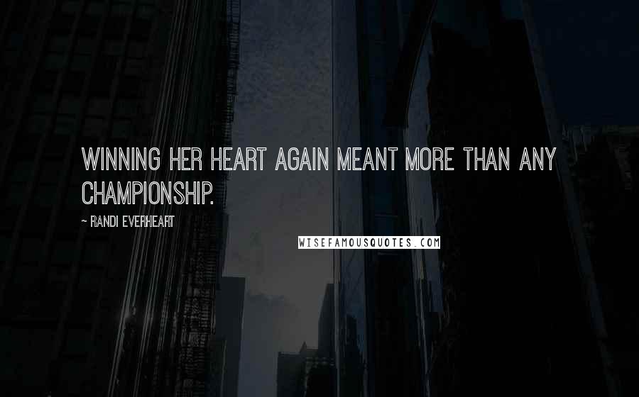 Randi Everheart Quotes: Winning her heart again meant more than any championship.