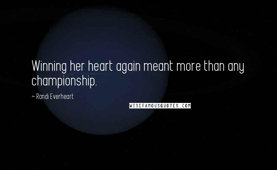 Randi Everheart Quotes: Winning her heart again meant more than any championship.